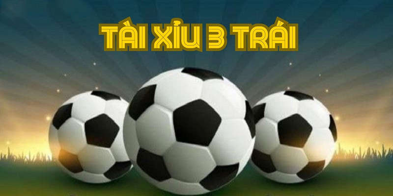 Tài Xỉu 3 Trái Là Sao